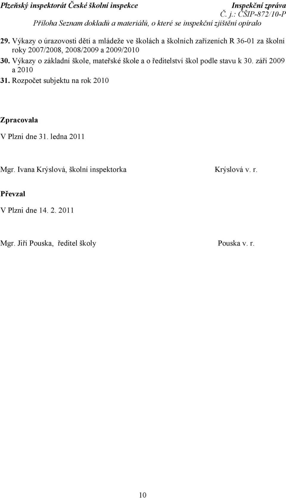 Výkazy o základní škole, mateřské škole a o ředitelství škol podle stavu k 30. září 2009 a 2010 31.