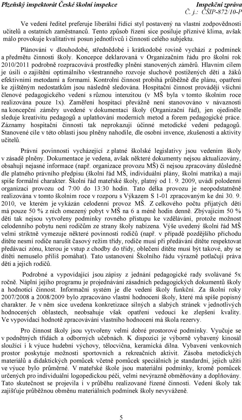 Plánování v dlouhodobé, střednědobé i krátkodobé rovině vychází z podmínek a předmětu činnosti školy.