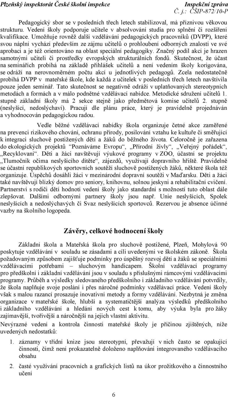 speciální pedagogiky. Značný podíl akcí je hrazen samotnými učiteli či prostředky evropských strukturálních fondů.