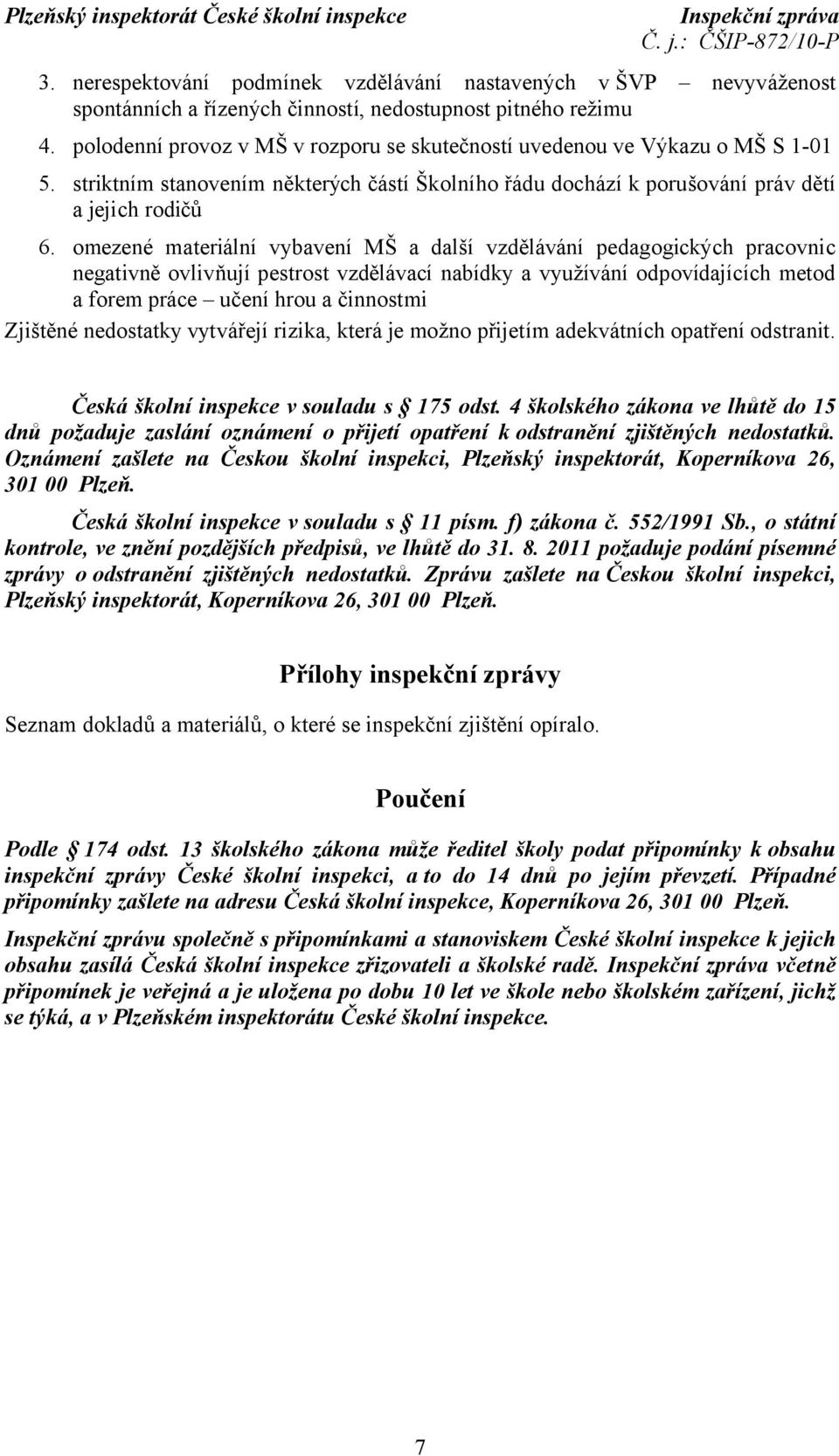 omezené materiální vybavení MŠ a další vzdělávání pedagogických pracovnic negativně ovlivňují pestrost vzdělávací nabídky a využívání odpovídajících metod a forem práce učení hrou a činnostmi