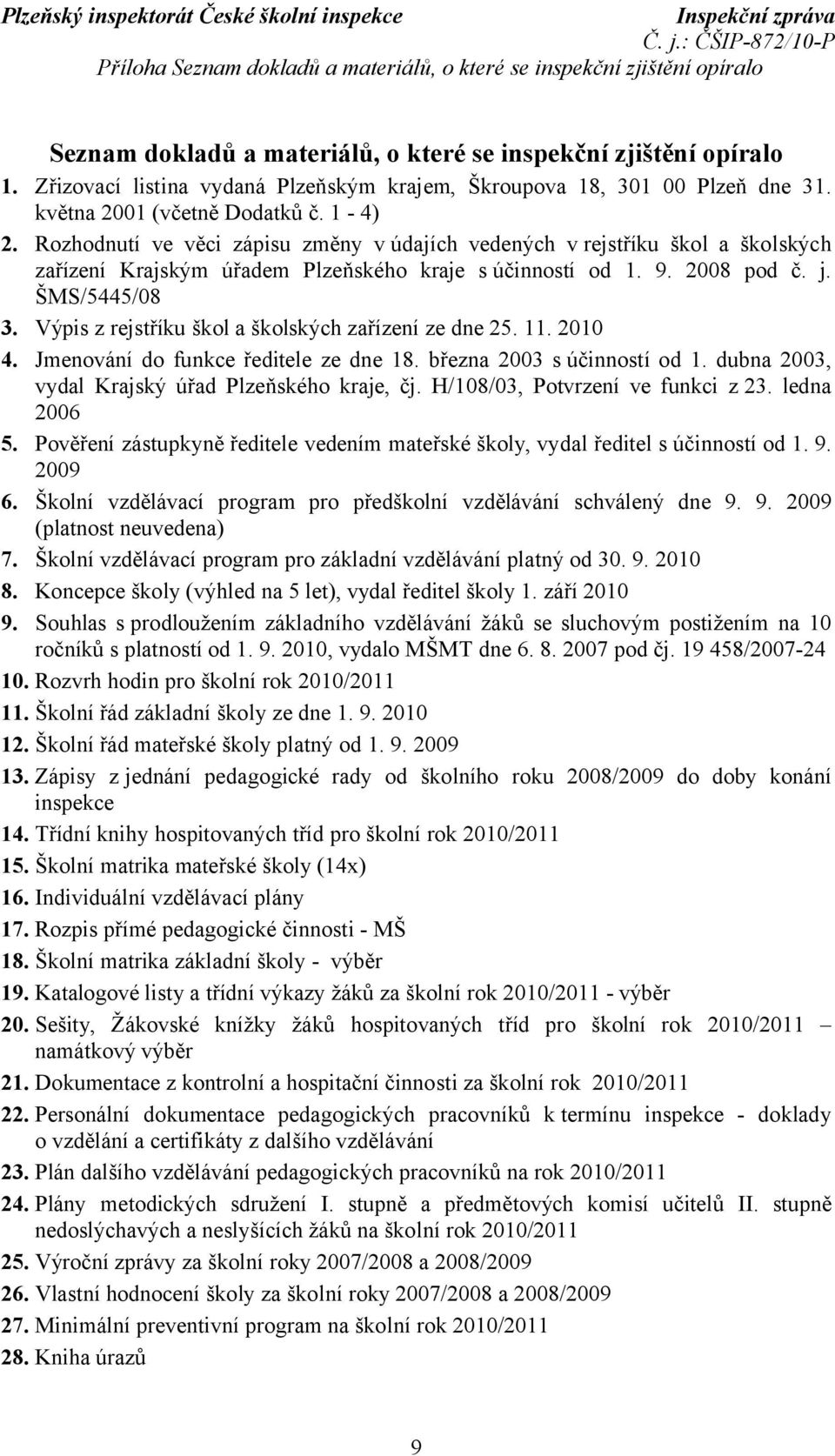 Rozhodnutí ve věci zápisu změny v údajích vedených v rejstříku škol a školských zařízení Krajským úřadem Plzeňského kraje s účinností od 1. 9. 2008 pod č. j. ŠMS/5445/08 3.