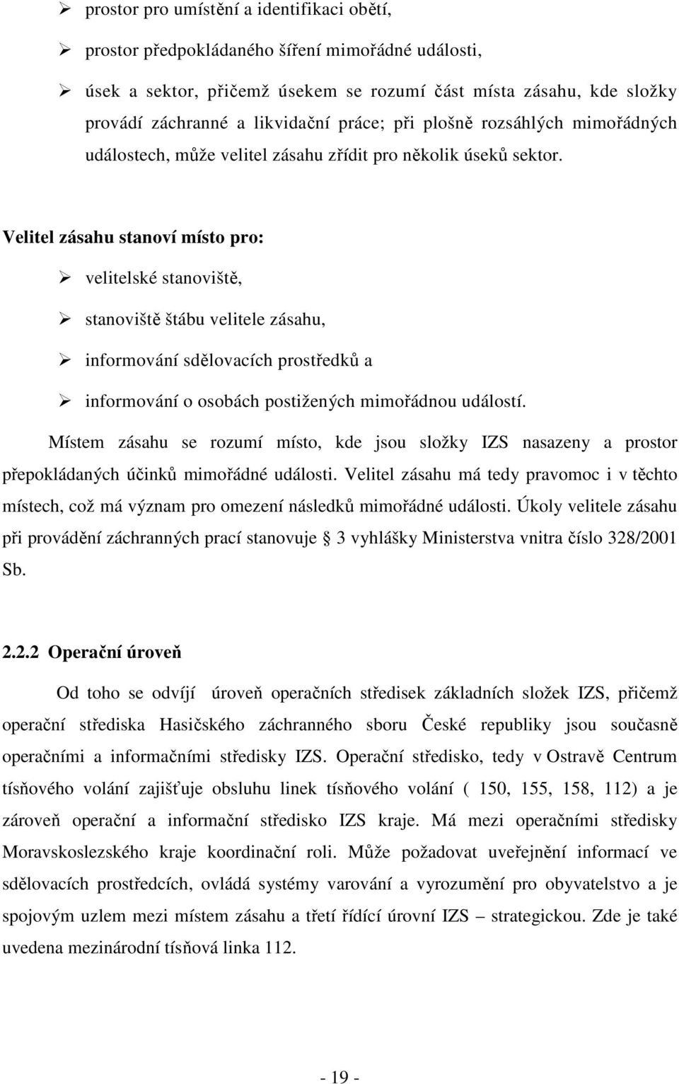 Velitel zásahu stanoví místo pro: velitelské stanoviště, stanoviště štábu velitele zásahu, informování sdělovacích prostředků a informování o osobách postižených mimořádnou událostí.