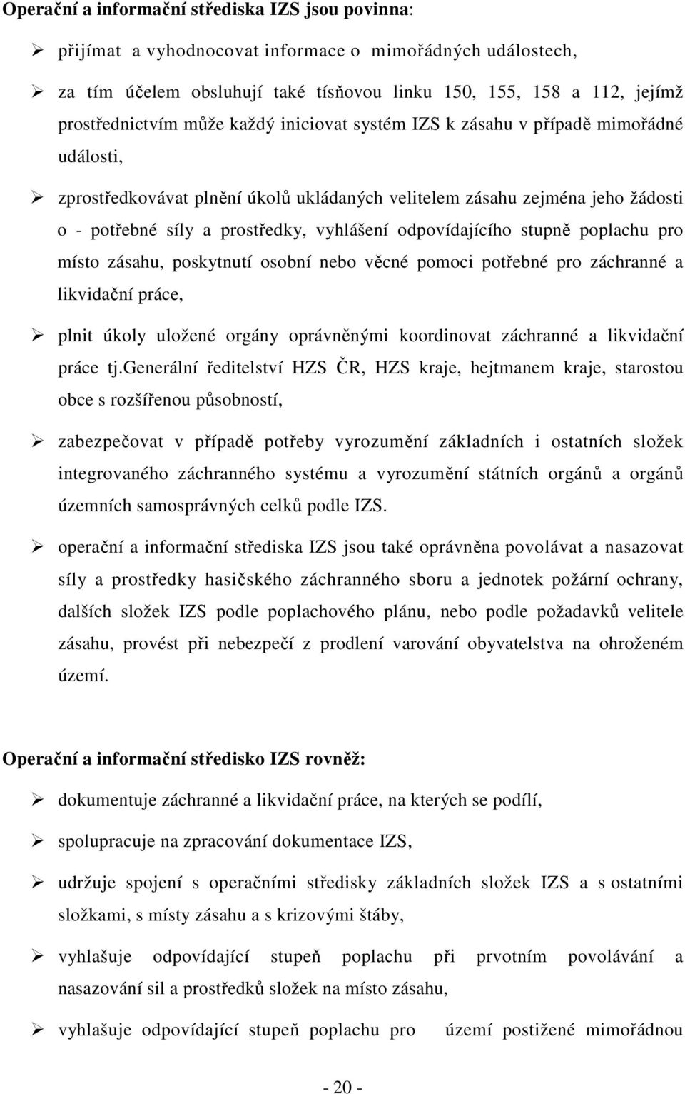 odpovídajícího stupně poplachu pro místo zásahu, poskytnutí osobní nebo věcné pomoci potřebné pro záchranné a likvidační práce, plnit úkoly uložené orgány oprávněnými koordinovat záchranné a