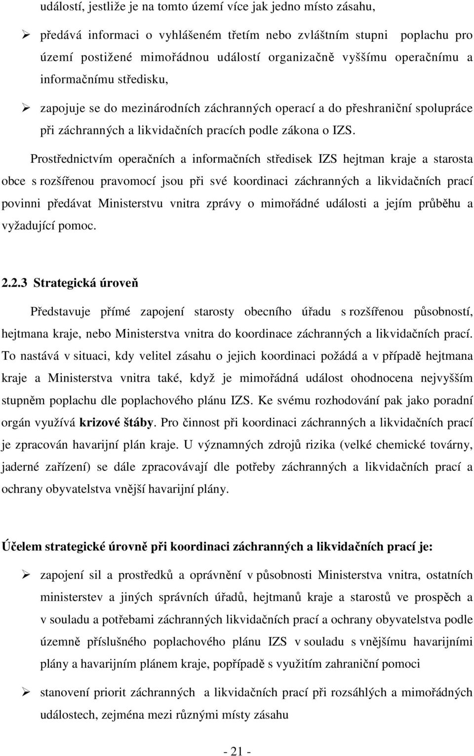 Prostřednictvím operačních a informačních středisek IZS hejtman kraje a starosta obce s rozšířenou pravomocí jsou při své koordinaci záchranných a likvidačních prací povinni předávat Ministerstvu