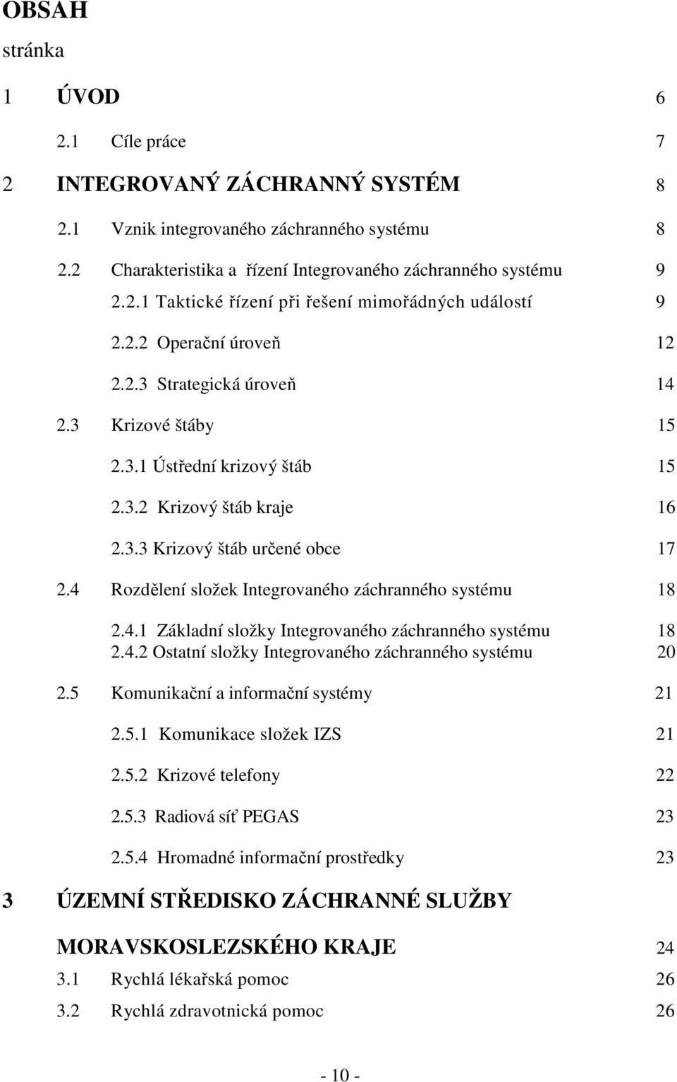 4 Rozdělení složek Integrovaného záchranného systému 18 2.4.1 Základní složky Integrovaného záchranného systému 18 2.4.2 Ostatní složky Integrovaného záchranného systému 20 2.