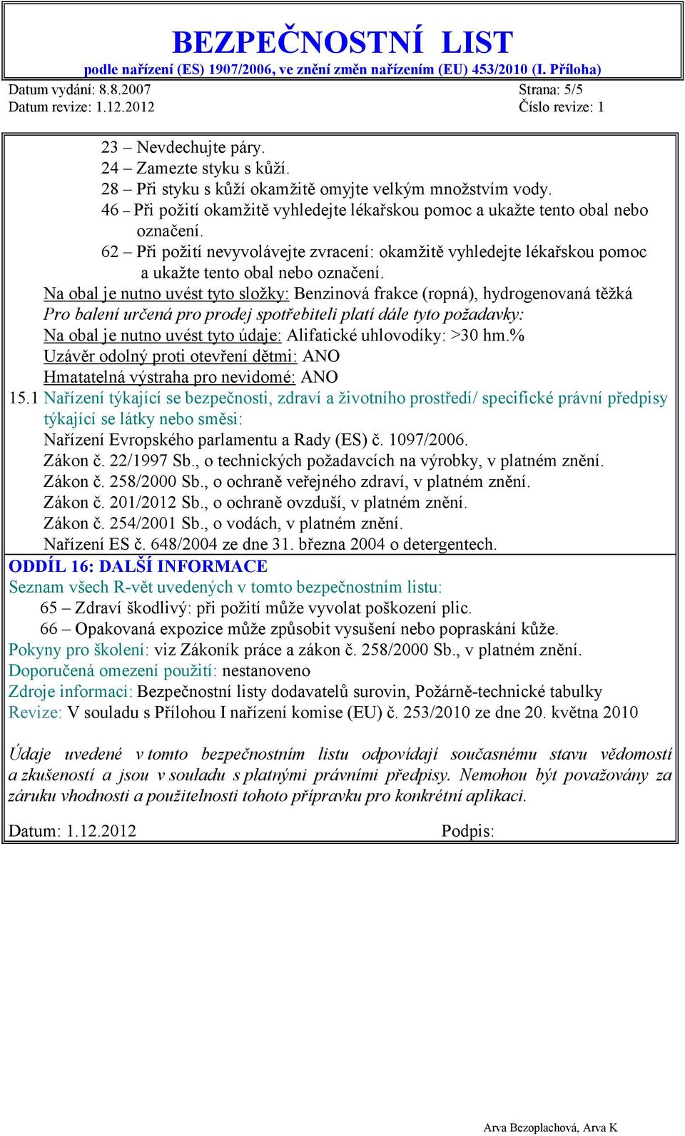 Na obal je nutno uvést tyto složky: Benzinová frakce (ropná), hydrogenovaná těžká Pro balení určená pro prodej spotřebiteli platí dále tyto požadavky: Na obal je nutno uvést tyto údaje: Alifatické