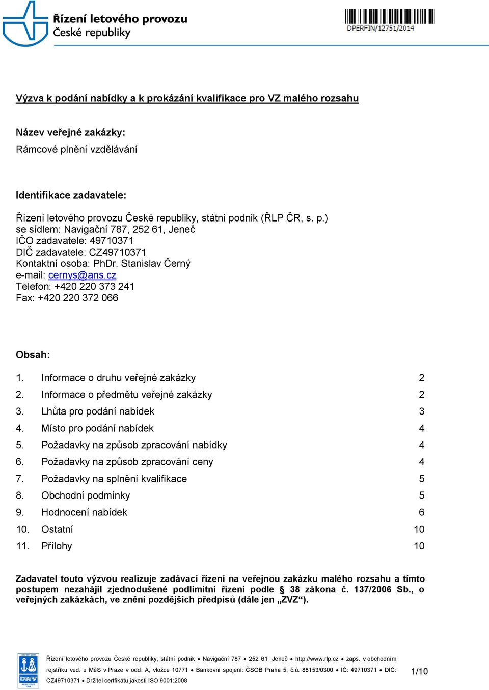 cz Telefon: +420 220 373 241 Fax: +420 220 372 066 Obsah: 1. Informace o druhu veřejné zakázky 2 2. Informace o předmětu veřejné zakázky 2 3. Lhůta pro podání nabídek 3 4.