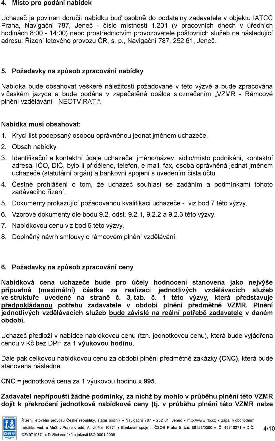 Požadavky na způsob zpracování nabídky Nabídka bude obsahovat veškeré náležitosti požadované v této výzvě a bude zpracována v českém jazyce a bude podána v zapečetěné obálce s označením VZMR -