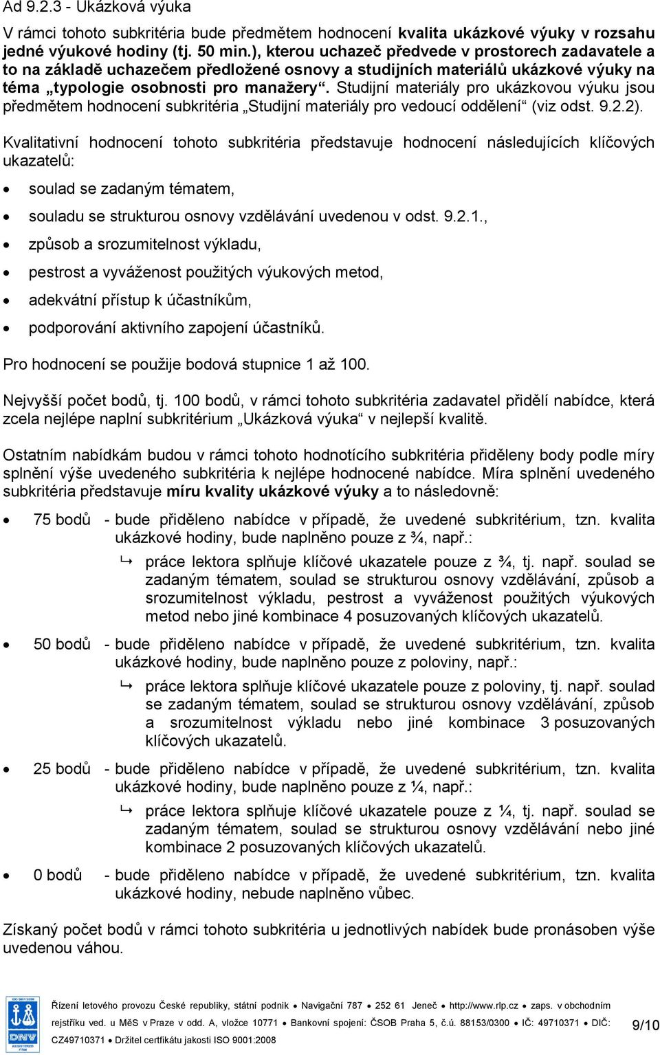 Studijní materiály pro ukázkovou výuku jsou předmětem hodnocení subkritéria Studijní materiály pro vedoucí oddělení (viz odst. 9.2.2).