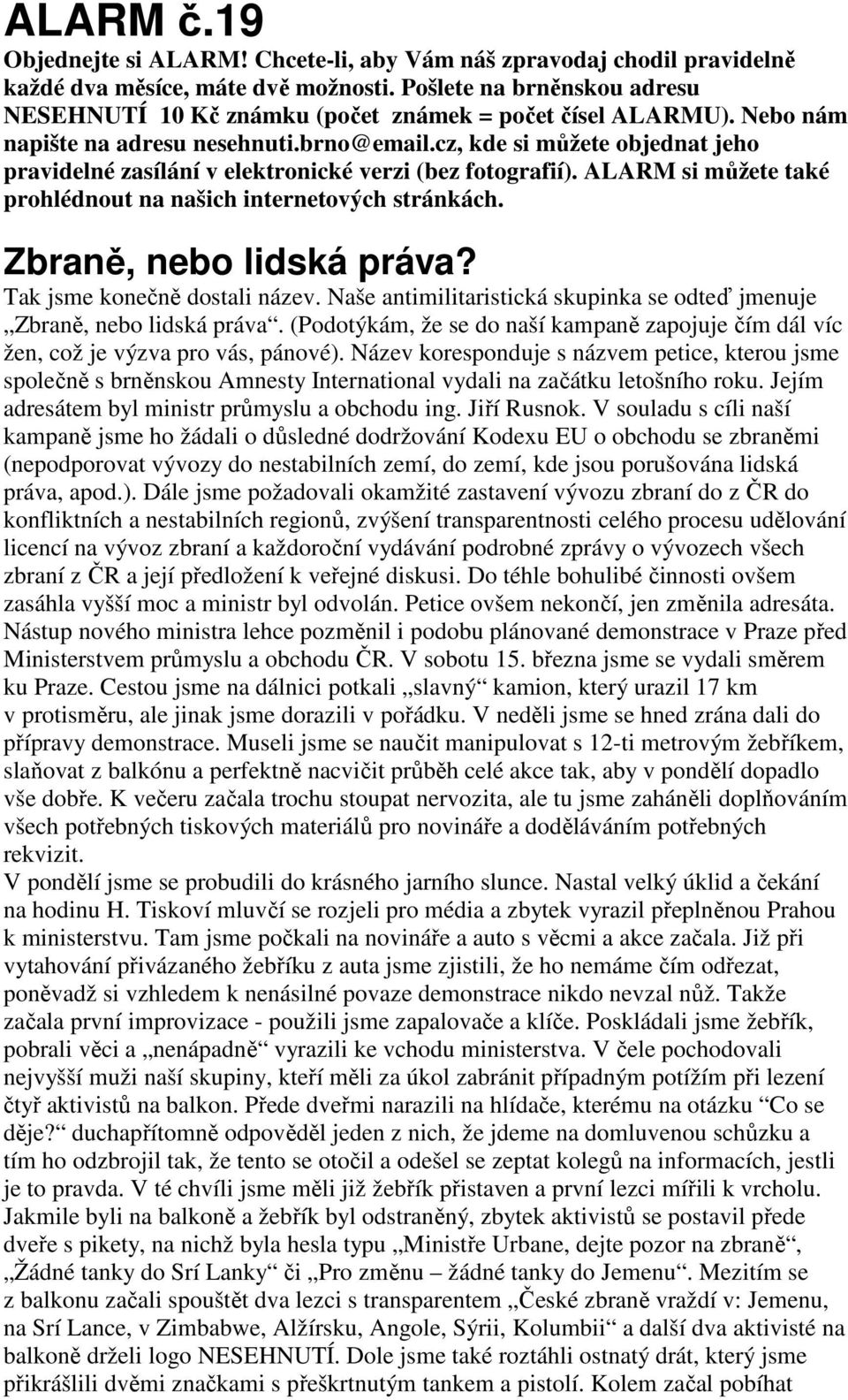 cz, kde si můžete objednat jeho pravidelné zasílání v elektronické verzi (bez fotografií). ALARM si můžete také prohlédnout na našich internetových stránkách. Zbraně, nebo lidská práva?