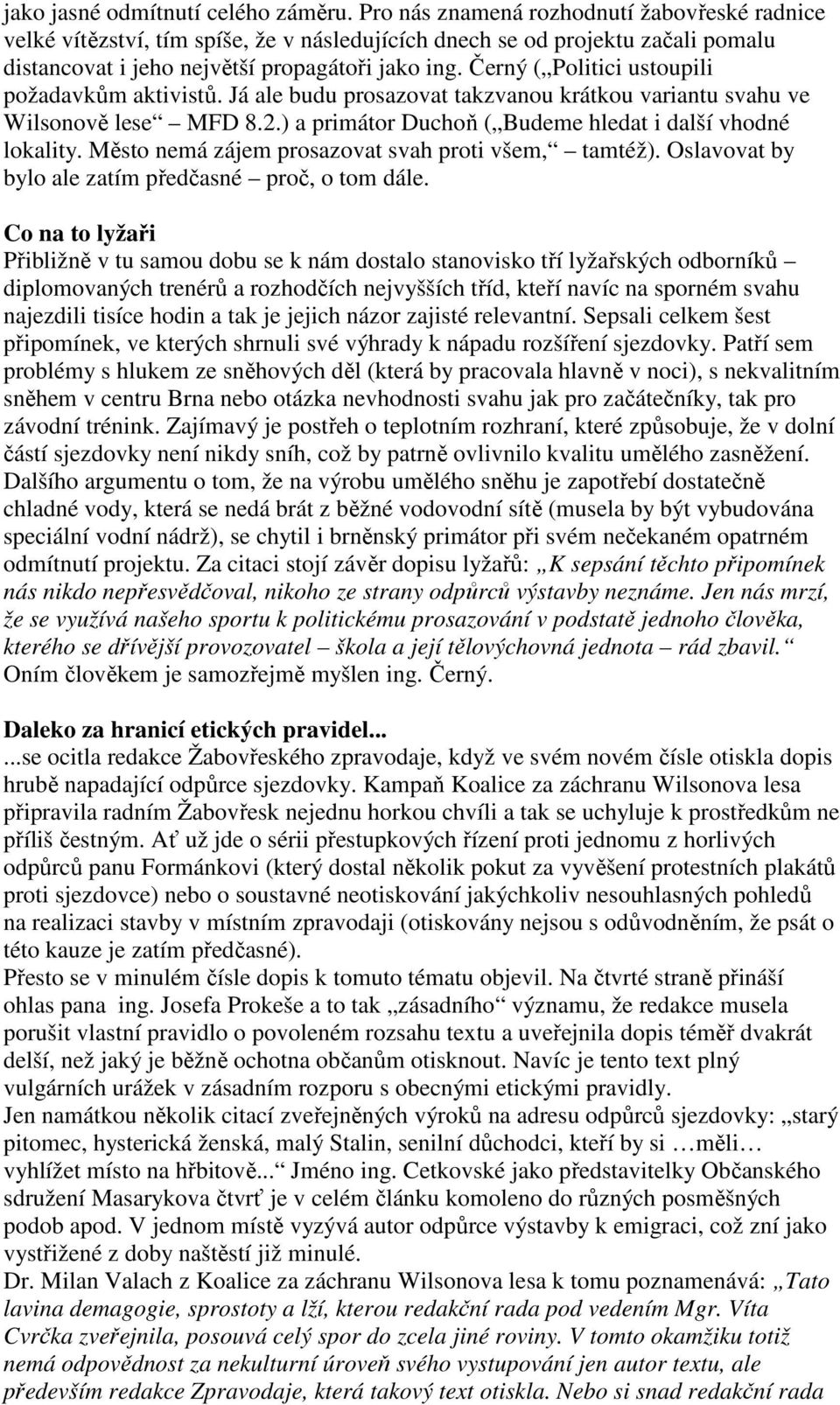 Černý ( Politici ustoupili požadavkům aktivistů. Já ale budu prosazovat takzvanou krátkou variantu svahu ve Wilsonově lese MFD 8.2.) a primátor Duchoň ( Budeme hledat i další vhodné lokality.