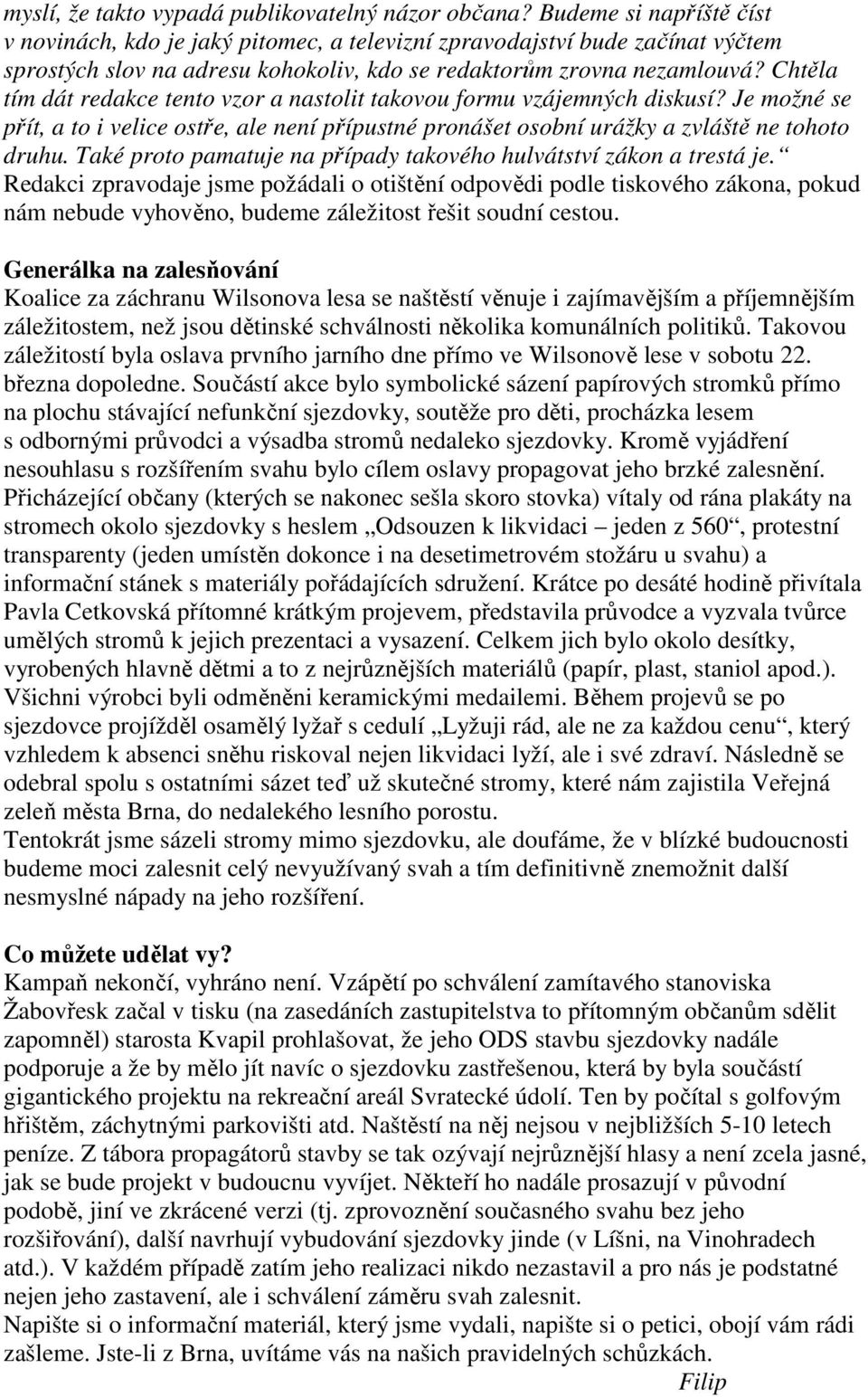 Chtěla tím dát redakce tento vzor a nastolit takovou formu vzájemných diskusí? Je možné se přít, a to i velice ostře, ale není přípustné pronášet osobní urážky a zvláště ne tohoto druhu.