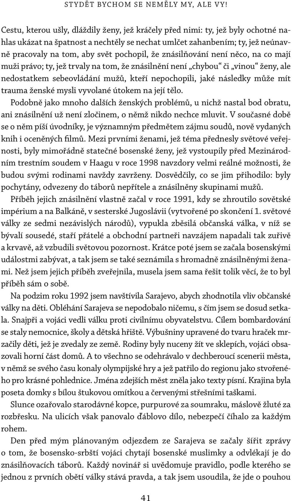 ženské mysli vyvolané útokem na její tělo. Podobně jako mnoho dalších ženských problémů, u nichž nastal bod obratu, ani znásilnění už není zločinem, o němž nikdo nechce mluvit.