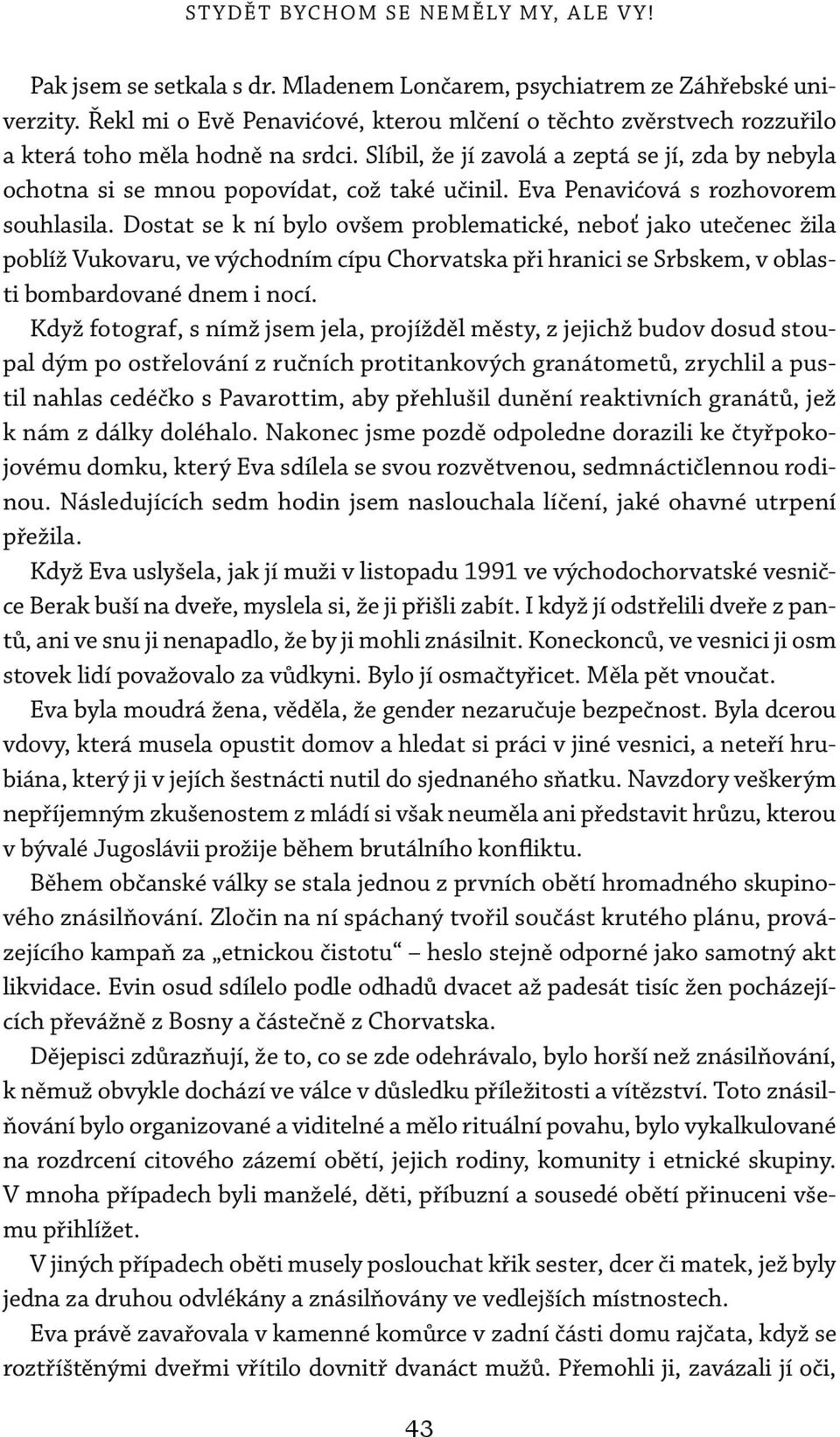 Dostat se k ní bylo ovšem problematické, neboť jako utečenec žila poblíž Vukovaru, ve východním cípu Chorvatska při hranici se Srbskem, v oblasti bombardované dnem i nocí.