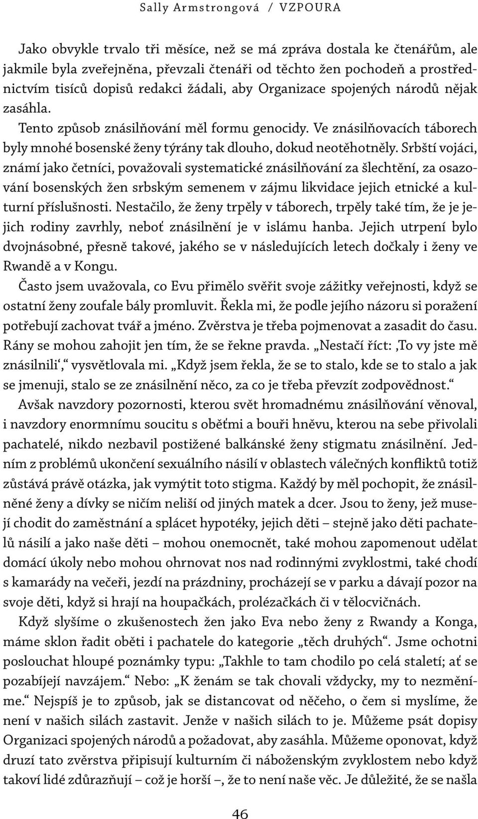 Srbští vojáci, známí jako četníci, považovali systematické znásilňování za šlechtění, za osazování bosenských žen srbským semenem v zájmu likvidace jejich etnické a kulturní příslušnosti.