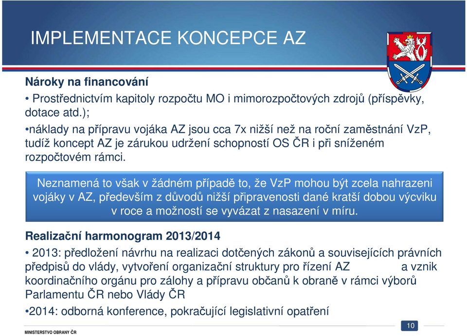 Neznamená to však v žádném případě to, že VzP mohou být zcela nahrazeni vojáky v AZ, především z důvodů nižší připravenosti dané kratší dobou výcviku v roce a možností se vyvázat z nasazení v míru.