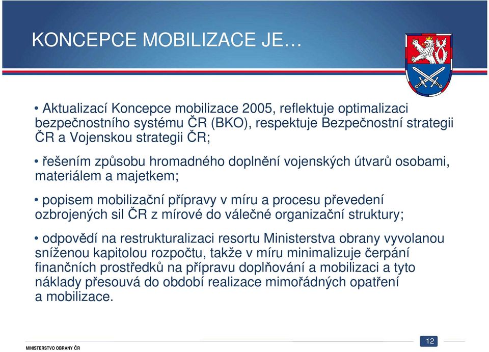 převedení ozbrojených sil ČR z mírové do válečné organizační struktury; odpovědí na restrukturalizaci resortu Ministerstva obrany vyvolanou sníženou kapitolou