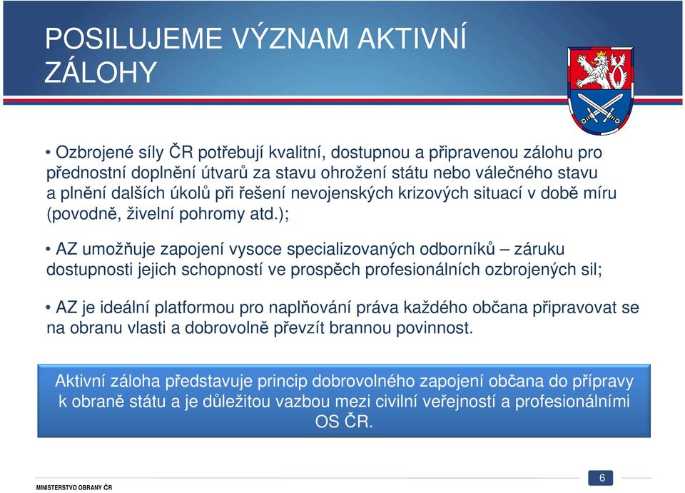 ); AZ umožňuje zapojení vysoce specializovaných odborníků záruku dostupnosti jejich schopností ve prospěch profesionálních ozbrojených sil; AZ je ideální platformou pro naplňování