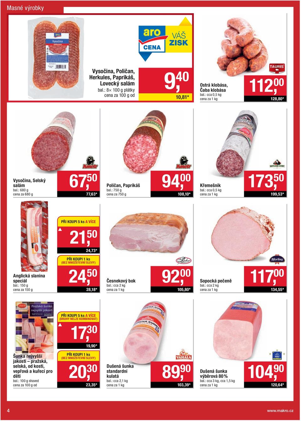 : cca 0,5 kg 173, 50 199,53 * PŘI KOUPI 5 ks A VÍCE 21, 50 24,73 * Anglická slanina speciál bal.: 150 g cena za 150 g PŘI KOUPI 1 ks (BEZ MNOŽSTEVNÍ SLEVY) 24, 50 28,18 * Česnekový bok bal.