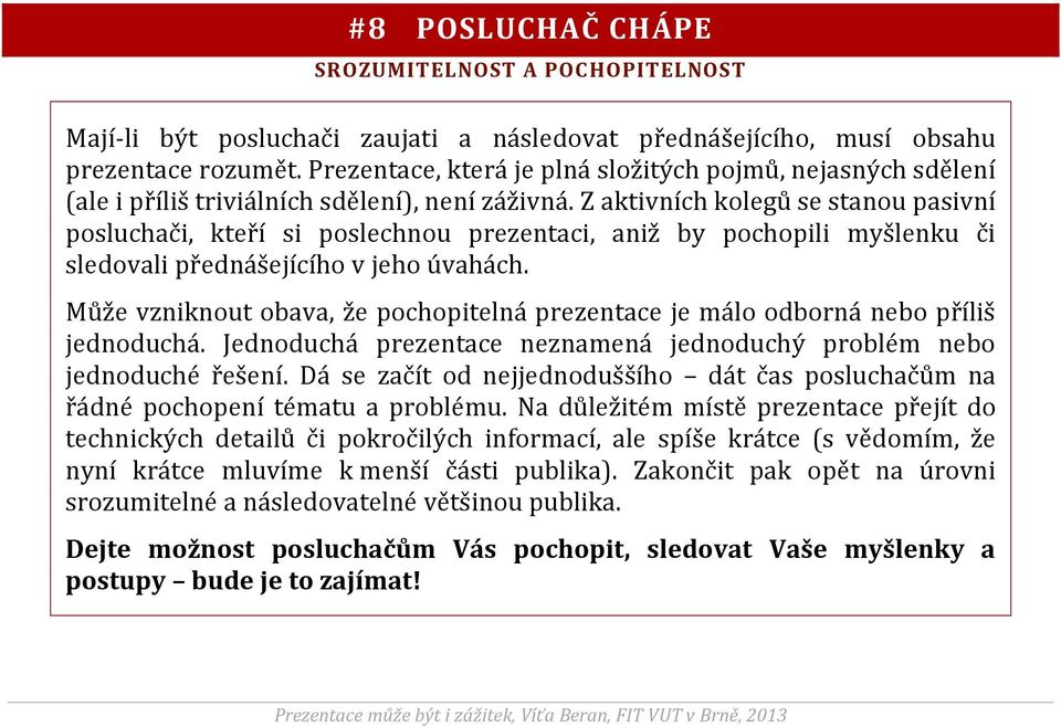 Z aktivních kolegů se stanou pasivní posluchači, kteří si poslechnou prezentaci, aniž by pochopili myšlenku či sledovali přednášejícího v jeho úvahách.