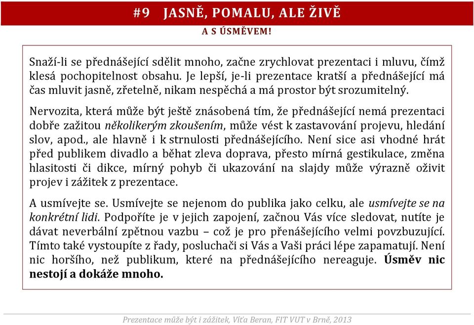 Nervozita, která může být ještě znásobená tím, že přednášející nemá prezentaci dobře zažitou několikerým zkoušením, může vést k zastavování projevu, hledání slov, apod.