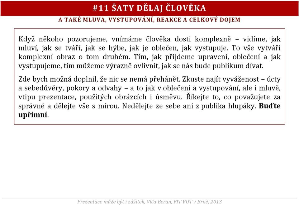 Tím, jak přijdeme upravení, oblečení a jak vystupujeme, tím můžeme výrazně ovlivnit, jak se nás bude publikum dívat. Zde bych možná doplnil, že nic se nemá přehánět.