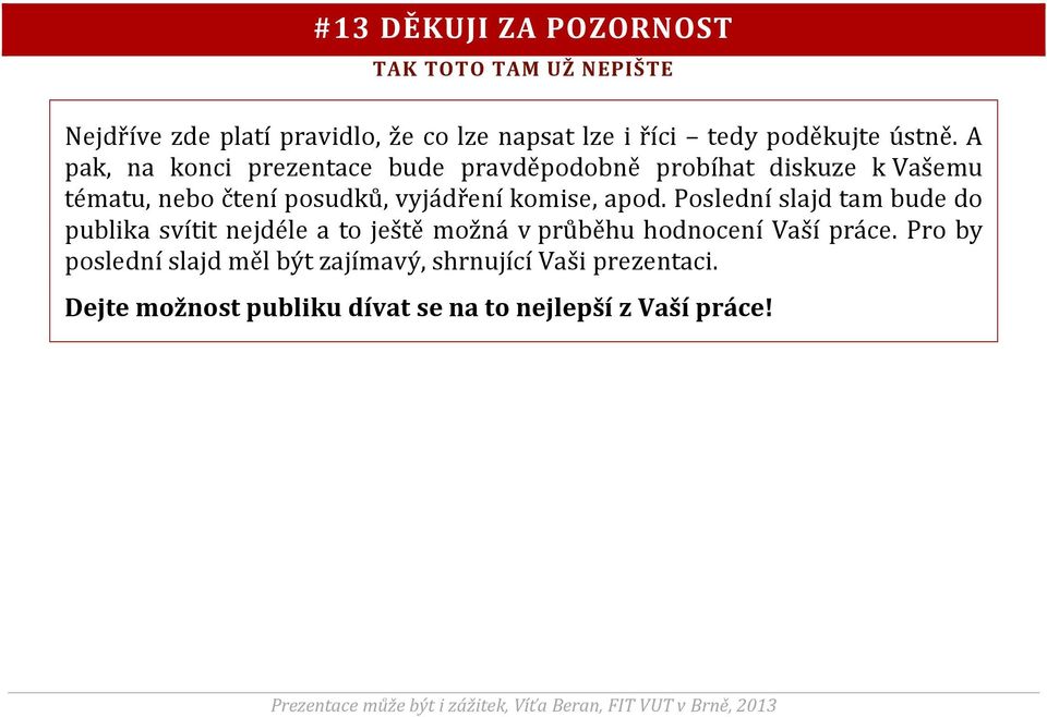 A pak, na konci prezentace bude pravděpodobně probíhat diskuze k Vašemu tématu, nebo čtení posudků, vyjádření komise,