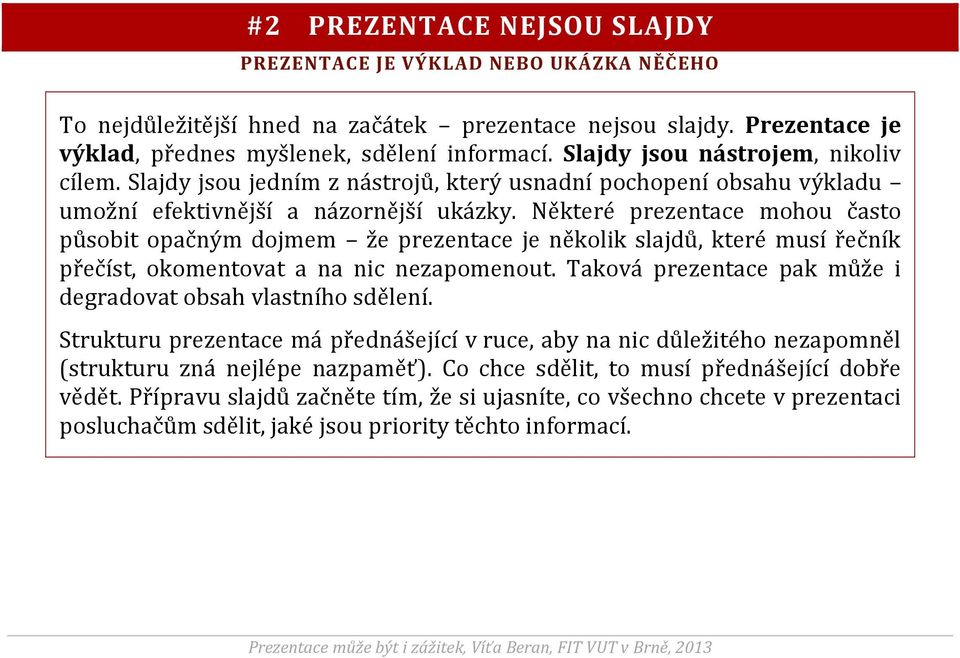 Některé prezentace mohou často působit opačným dojmem že prezentace je několik slajdů, které musí řečník přečíst, okomentovat a na nic nezapomenout.