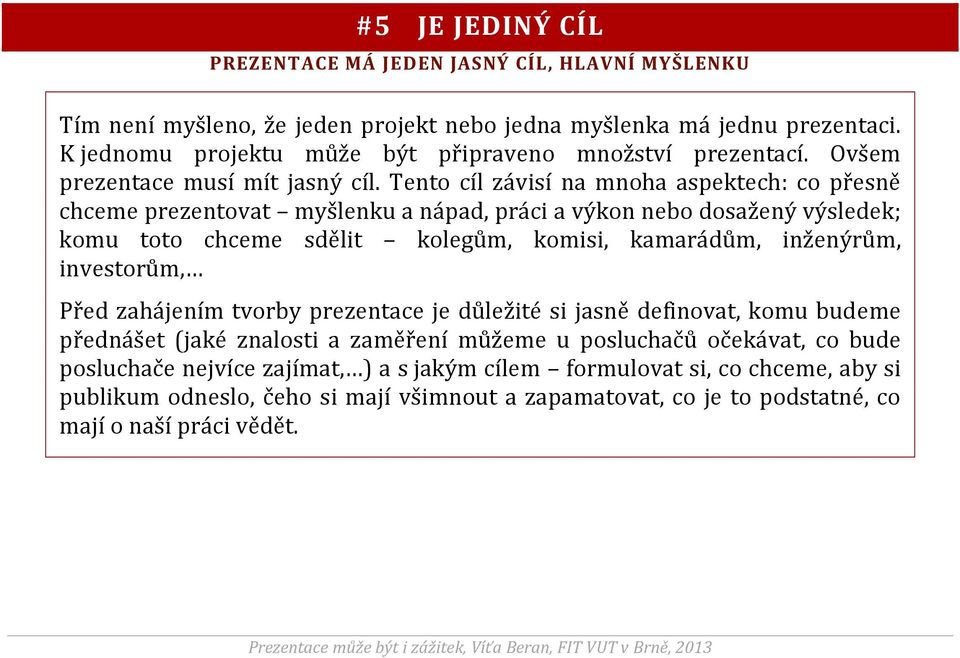 Tento cíl závisí na mnoha aspektech: co přesně chceme prezentovat myšlenku a nápad, práci a výkon nebo dosažený výsledek; komu toto chceme sdělit kolegům, komisi, kamarádům, inženýrům,