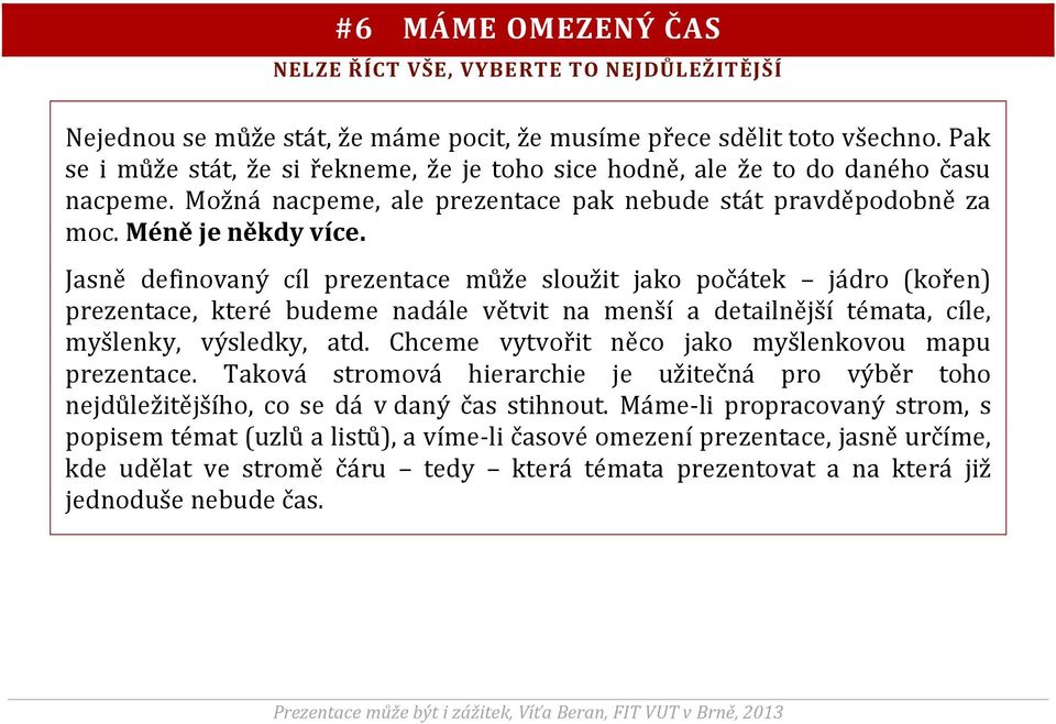 Jasně definovaný cíl prezentace může sloužit jako počátek jádro (kořen) prezentace, které budeme nadále větvit na menší a detailnější témata, cíle, myšlenky, výsledky, atd.