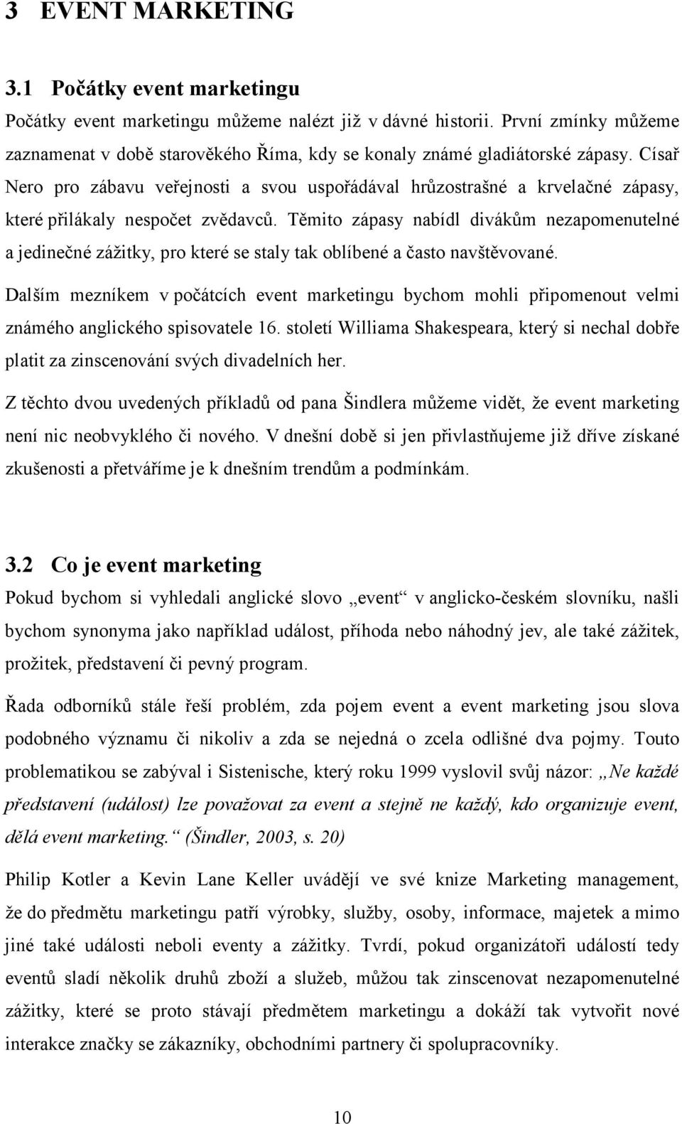 Císař Nero pro zábavu veřejnosti a svou uspořádával hrůzostrašné a krvelačné zápasy, které přilákaly nespočet zvědavců.