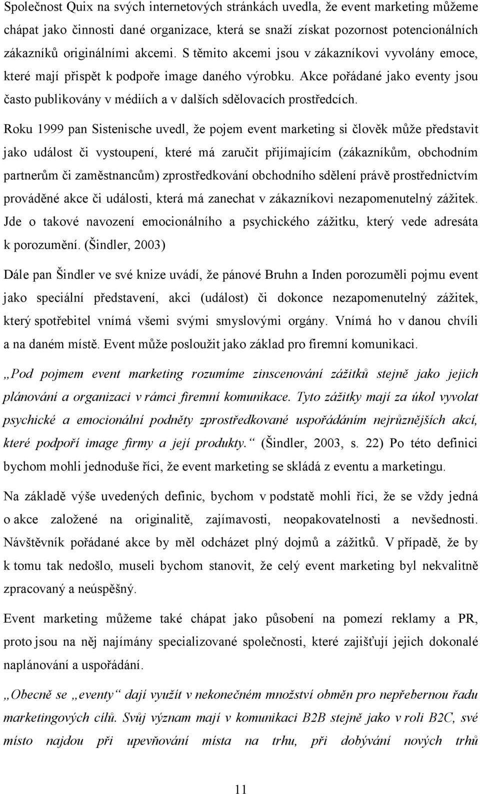 Roku 1999 pan Sistenische uvedl, že pojem event marketing si člověk může představit jako událost či vystoupení, které má zaručit přijímajícím (zákazníkům, obchodním partnerům či zaměstnancům)