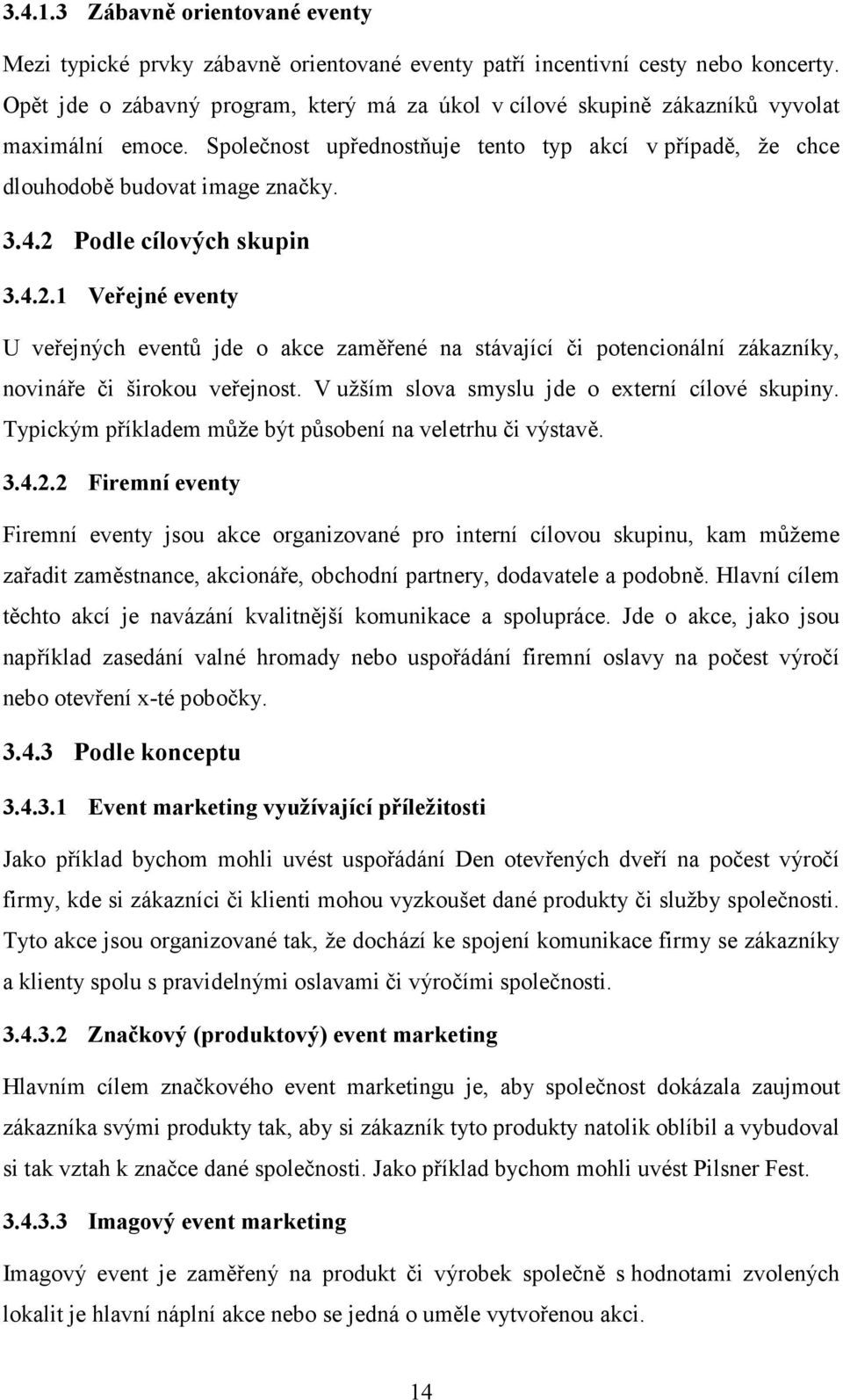 2 Podle cílových skupin 3.4.2.1 Veřejné eventy U veřejných eventů jde o akce zaměřené na stávající či potencionální zákazníky, novináře či širokou veřejnost.