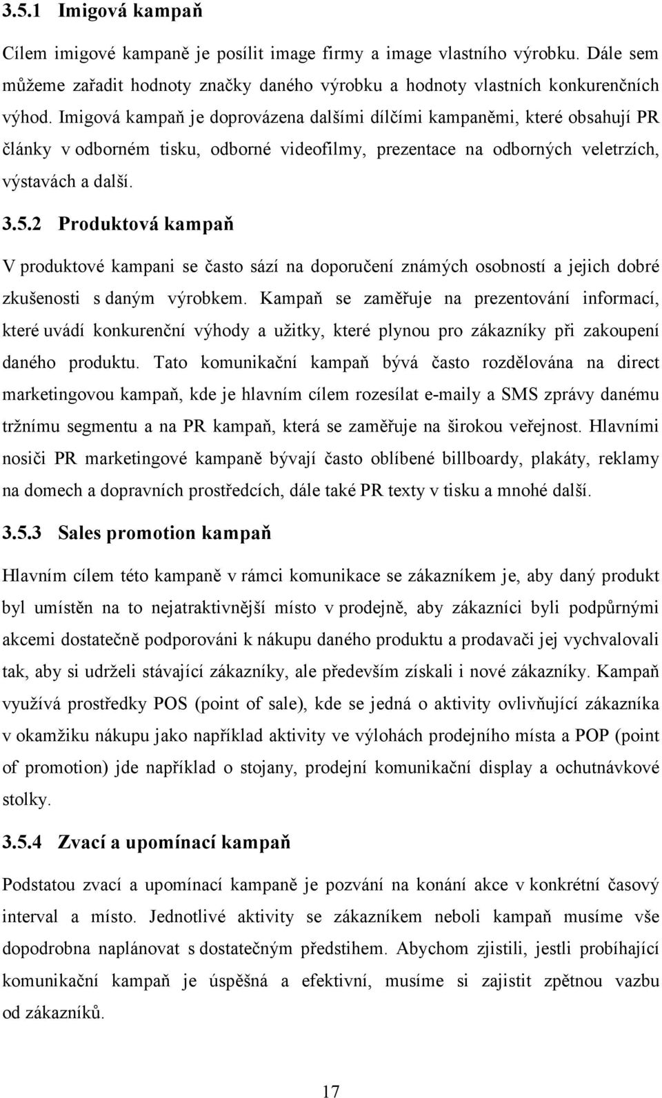 2 Produktová kampaň V produktové kampani se často sází na doporučení známých osobností a jejich dobré zkušenosti s daným výrobkem.