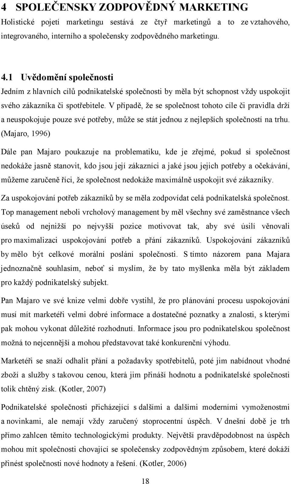 V případě, že se společnost tohoto cíle či pravidla drží a neuspokojuje pouze své potřeby, může se stát jednou z nejlepších společností na trhu.