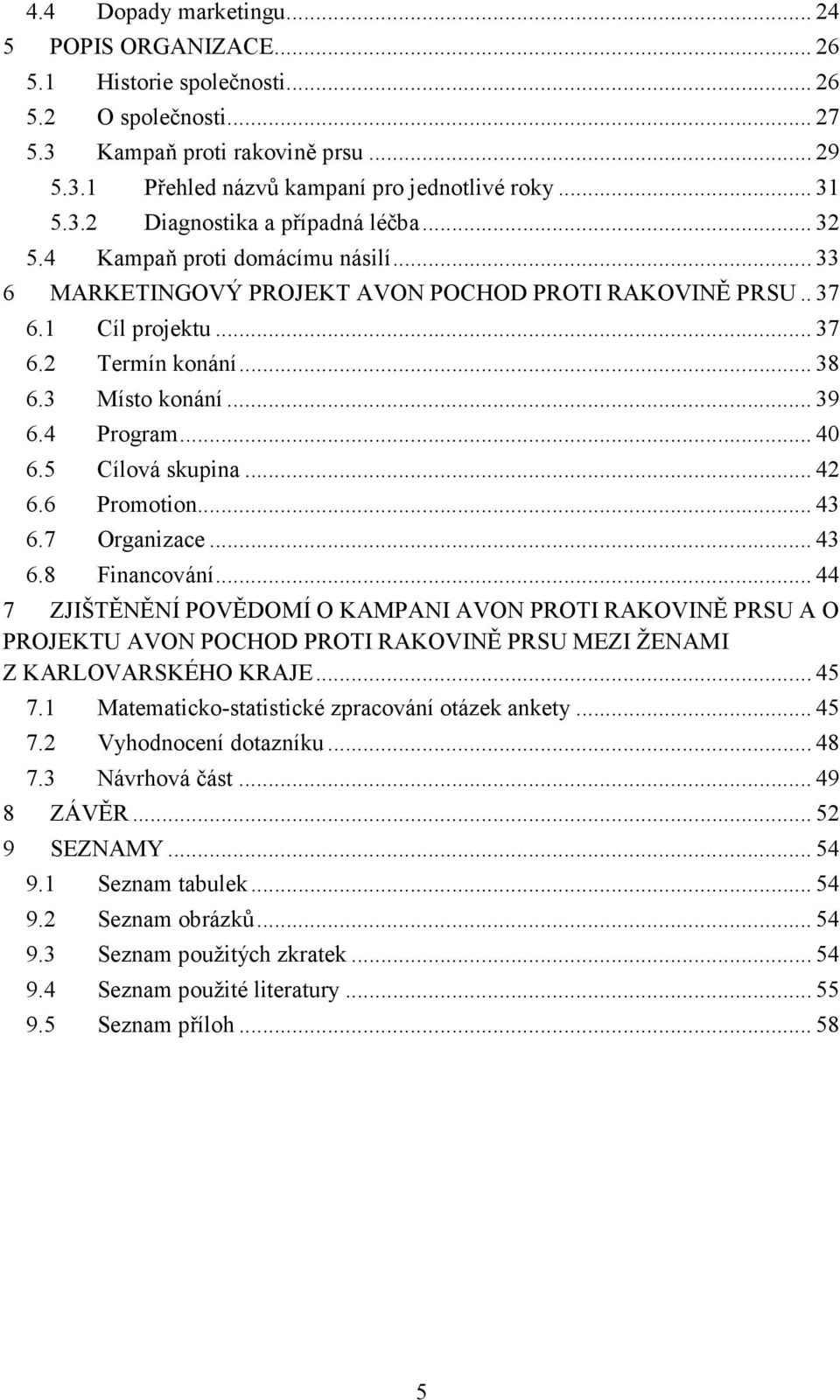 3 Místo konání... 39 6.4 Program... 40 6.5 Cílová skupina... 42 6.6 Promotion... 43 6.7 Organizace... 43 6.8 Financování.