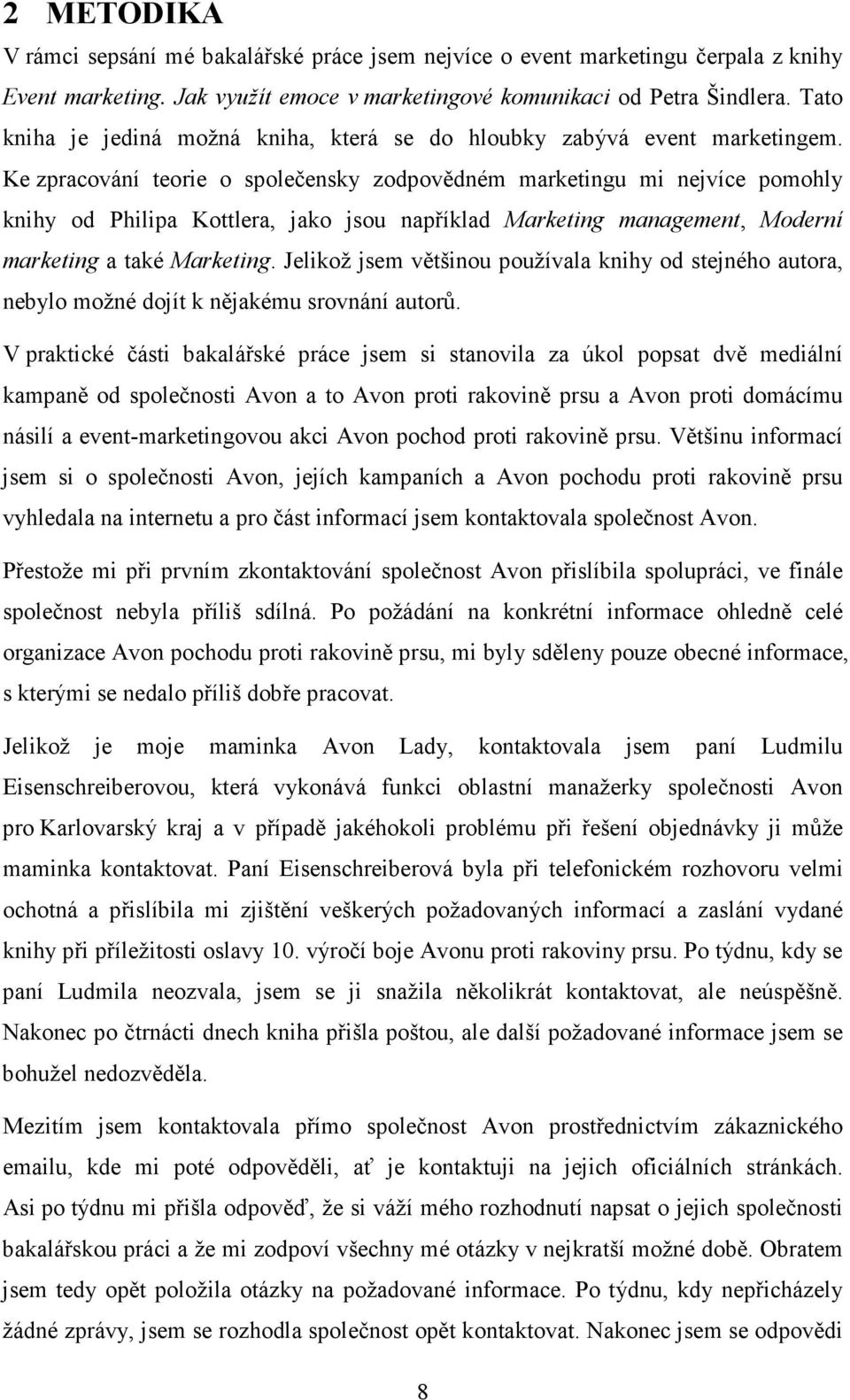 Ke zpracování teorie o společensky zodpovědném marketingu mi nejvíce pomohly knihy od Philipa Kottlera, jako jsou například Marketing management, Moderní marketing a také Marketing.