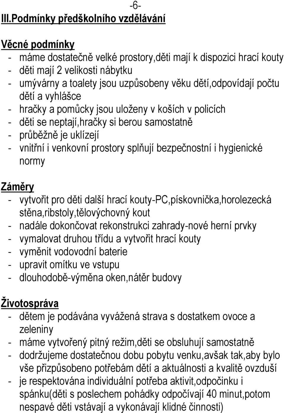 dětí,odpovídají počtu dětí a vyhlášce - hračky a pomůcky jsou uloženy v koších v policích - děti se neptají,hračky si berou samostatně - průběžně je uklízejí - vnitřní i venkovní prostory splňují