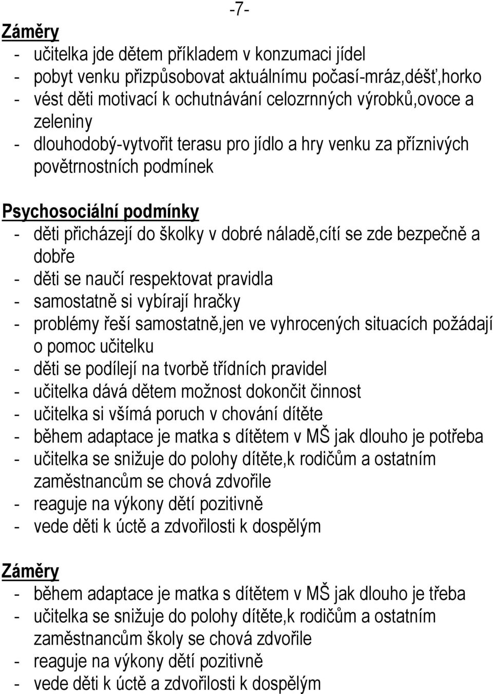 respektovat pravidla - samostatně si vybírají hračky - problémy řeší samostatně,jen ve vyhrocených situacích požádají o pomoc učitelku - děti se podílejí na tvorbě třídních pravidel - učitelka dává