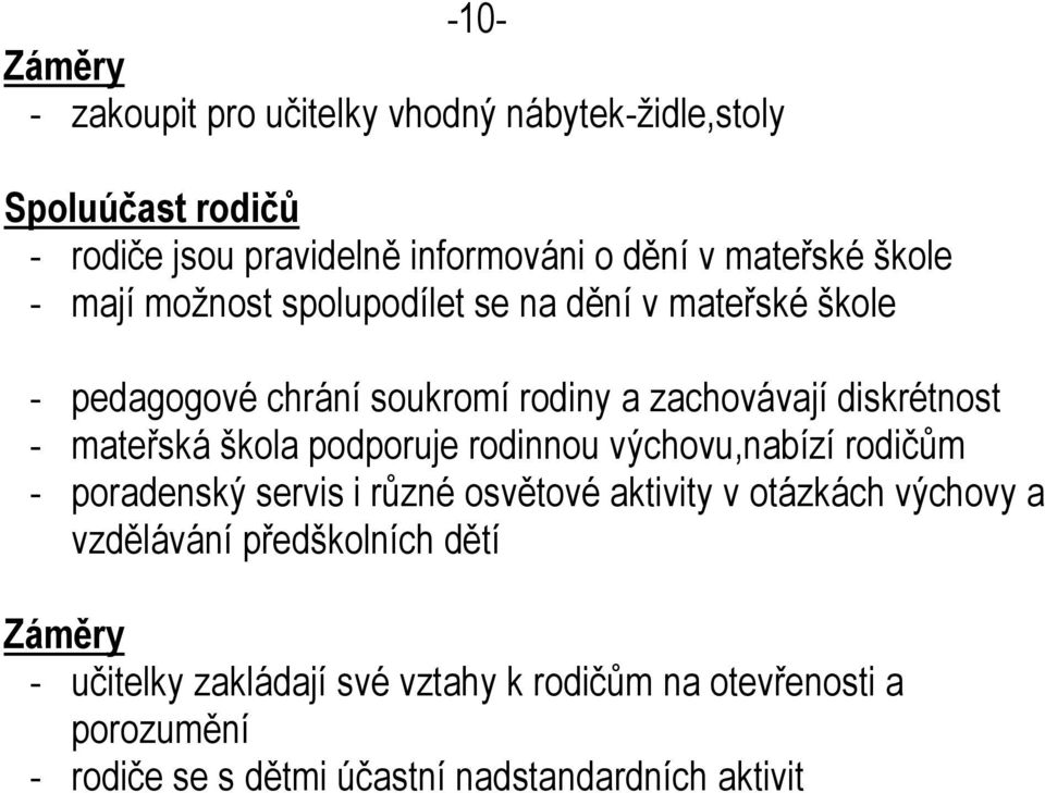 škola podporuje rodinnou výchovu,nabízí rodičům - poradenský servis i různé osvětové aktivity v otázkách výchovy a vzdělávání