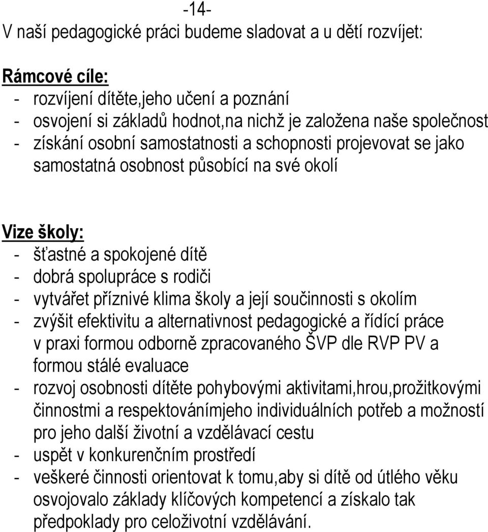 její součinnosti s okolím - zvýšit efektivitu a alternativnost pedagogické a řídící práce v praxi formou odborně zpracovaného ŠVP dle RVP PV a formou stálé evaluace - rozvoj osobnosti dítěte