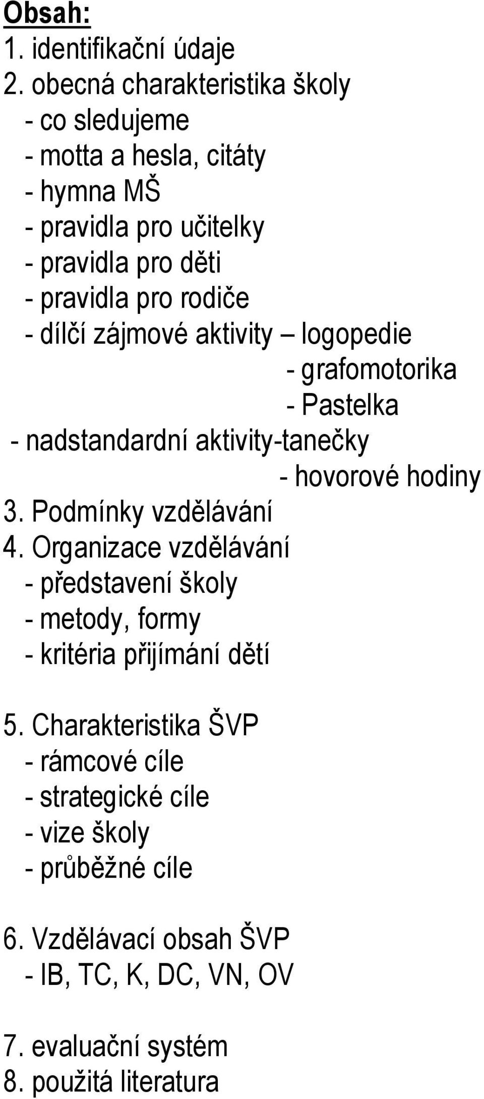 rodiče - dílčí zájmové aktivity logopedie - grafomotorika - Pastelka - nadstandardní aktivity-tanečky - hovorové hodiny 3.