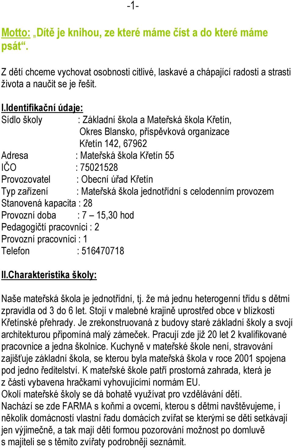 Obecní úřad Křetín Typ zařízení : Mateřská škola jednotřídní s celodenním provozem Stanovená kapacita : 28 Provozní doba : 7 15,30 hod Pedagogičtí pracovníci : 2 Provozní pracovníci : 1 Telefon :