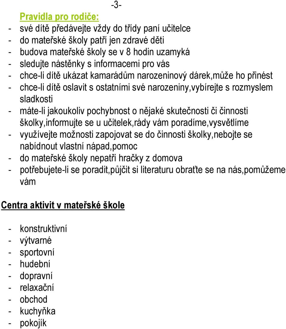 skutečnosti či činnosti školky,informujte se u učitelek,rády vám poradíme,vysvětlíme - využívejte možnosti zapojovat se do činnosti školky,nebojte se nabídnout vlastní nápad,pomoc - do mateřské školy