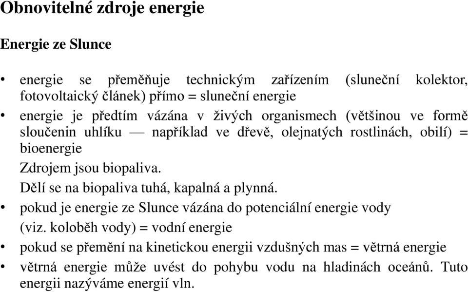 biopaliva. D lí se na biopaliva tuhá, kapalná a plynná. pokud je energie ze Slunce vázána do potenciální energie vody (viz.