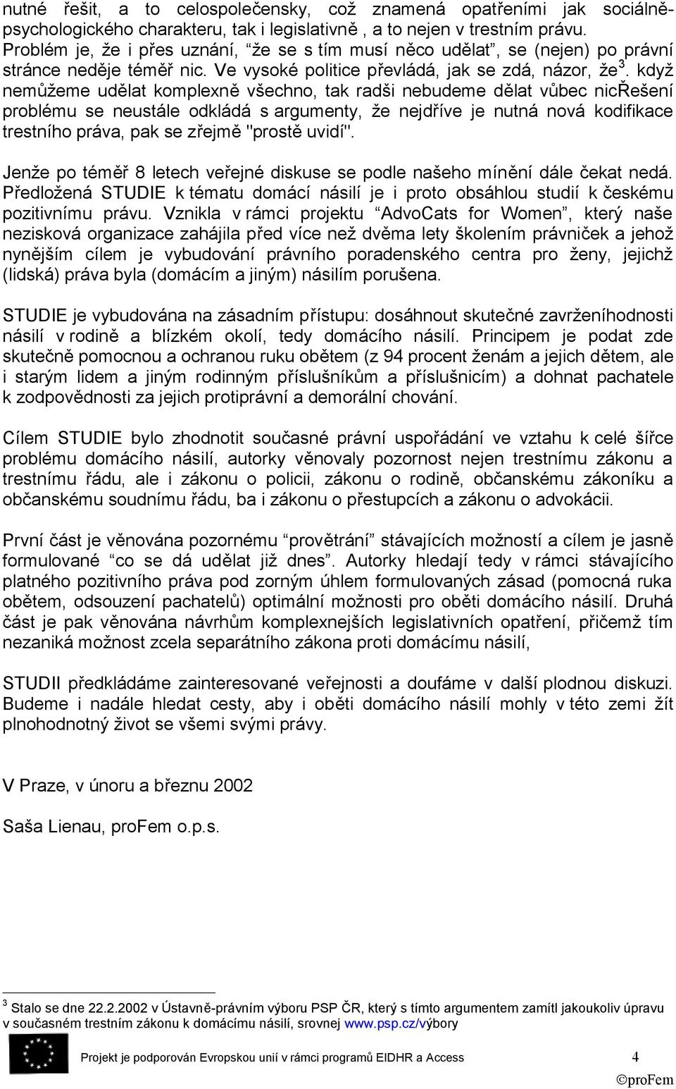 když nemůžeme udělat komplexně všechno, tak radši nebudeme dělat vůbec nicřešení problému se neustále odkládá s argumenty, že nejdříve je nutná nová kodifikace trestního práva, pak se zřejmě "prostě