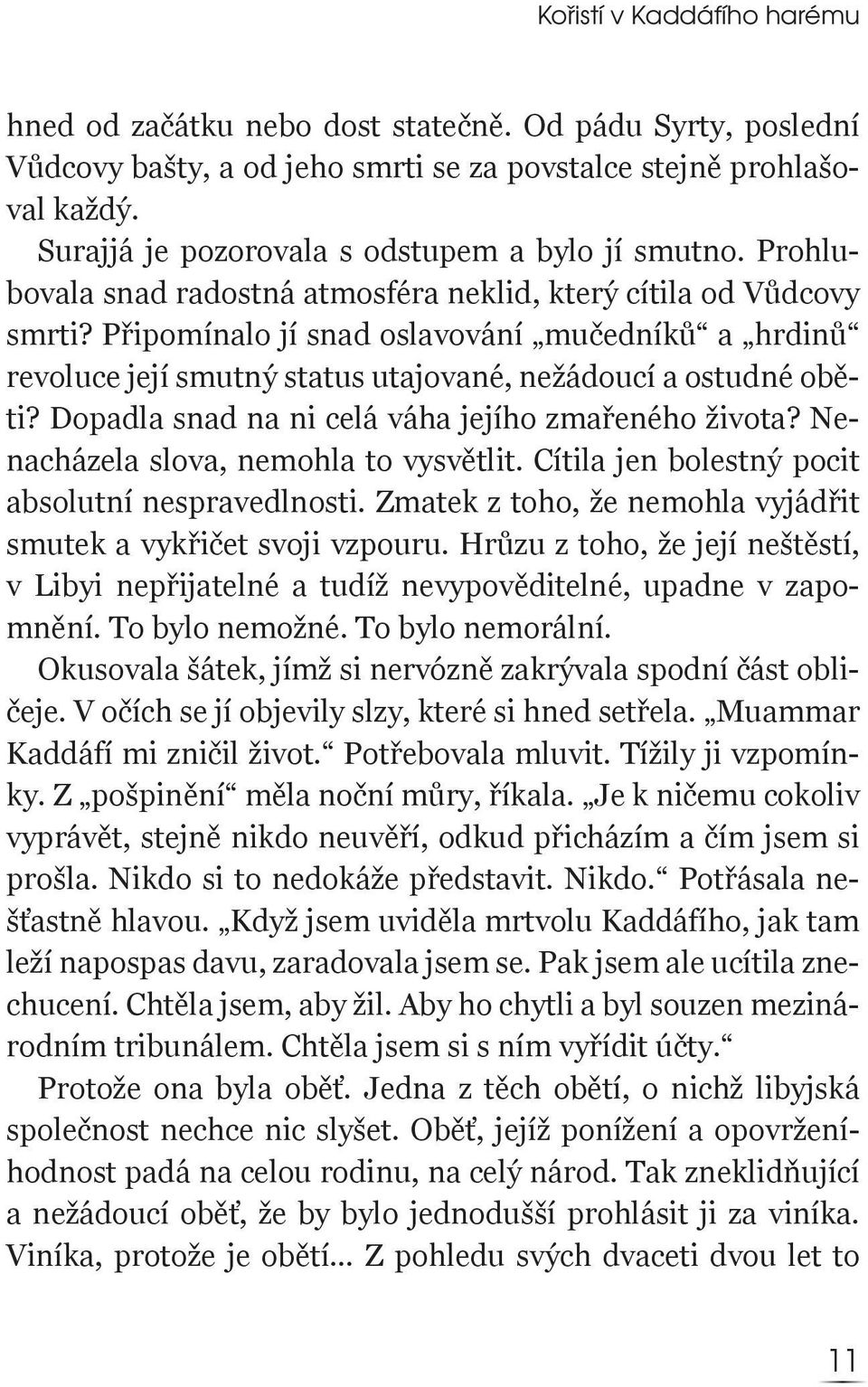 Připomínalo jí snad oslavování mučedníků a hrdinů revoluce její smutný status utajované, nežádoucí a ostudné oběti? Dopadla snad na ni celá váha jejího zmařeného života?