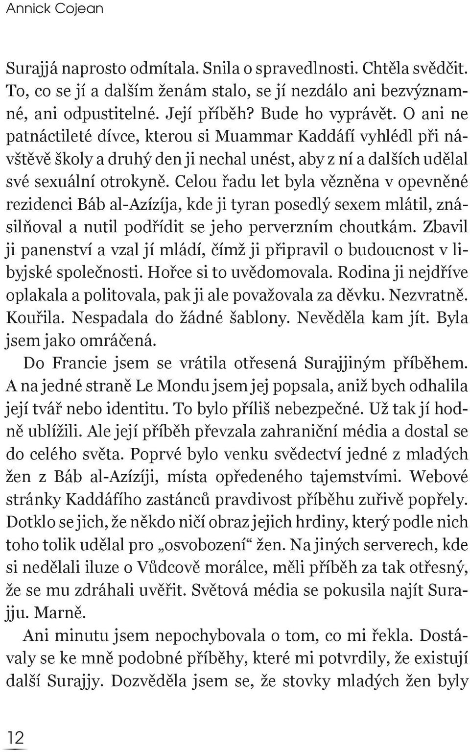 Celou řadu let byla vězněna v opevněné rezidenci Báb al-azízíja, kde ji tyran posedlý sexem mlátil, znásilňoval a nutil podřídit se jeho perverzním choutkám.