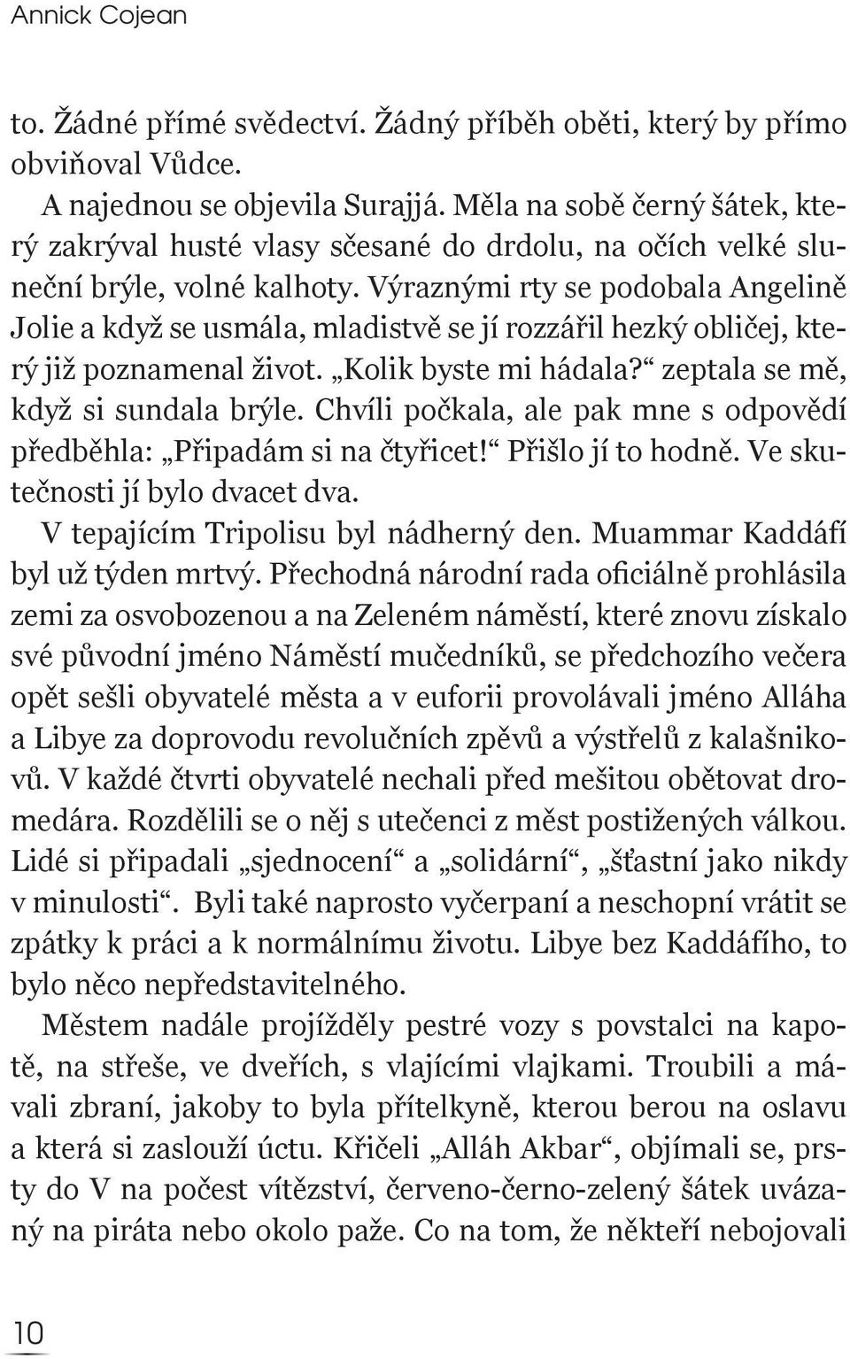 Výraznými rty se podobala Angelině Jolie a když se usmála, mladistvě se jí rozzářil hezký obličej, který již poznamenal život. Kolik byste mi hádala? zeptala se mě, když si sundala brýle.