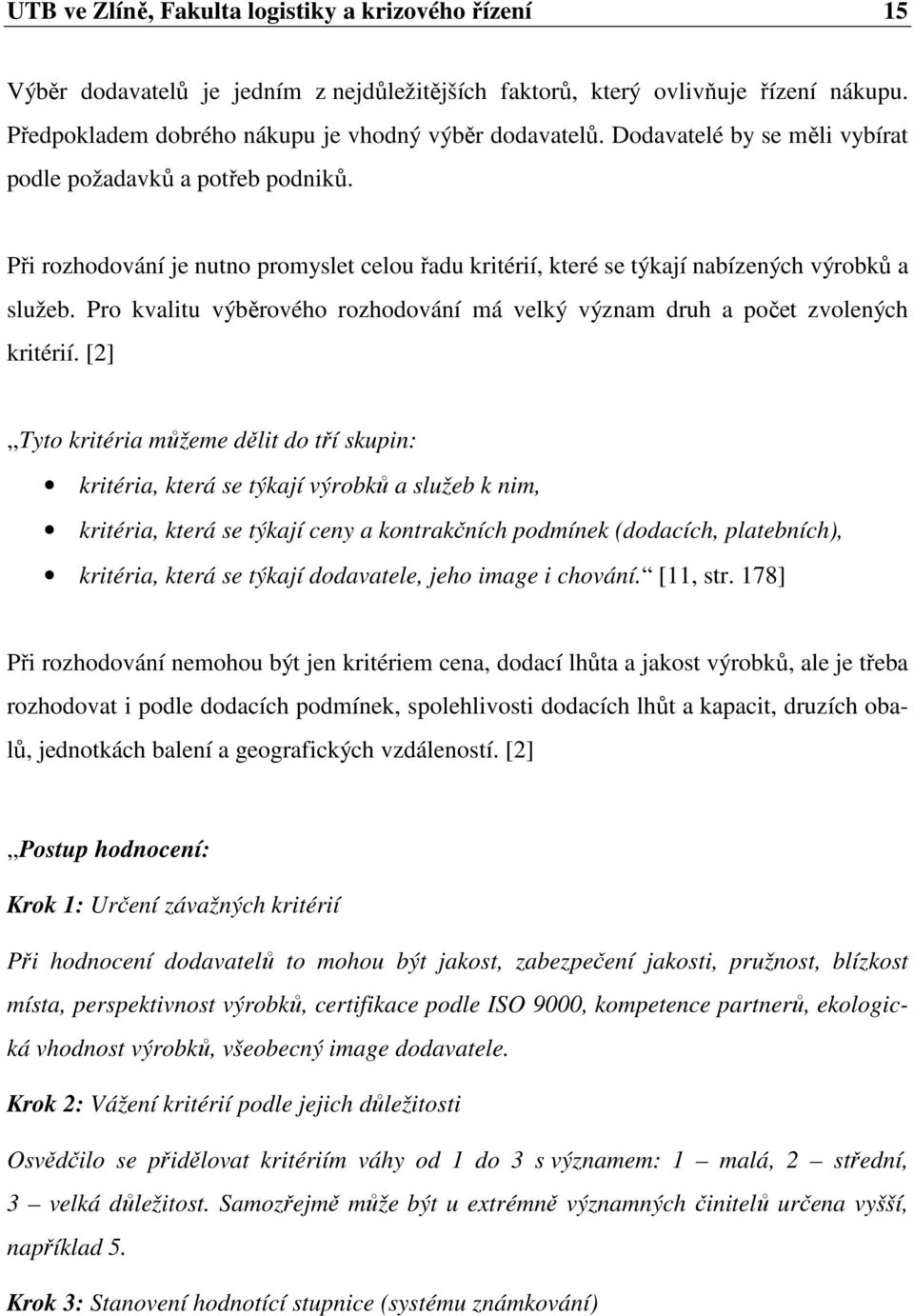 Pro kvalitu výběrového rozhodování má velký význam druh a počet zvolených kritérií.